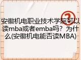 安徽机电职业技术学院可以读mba或者emba吗？为什么(安徽机电能否读MBA)