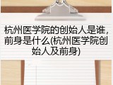 杭州医学院的创始人是谁，前身是什么(杭州医学院创始人及前身)