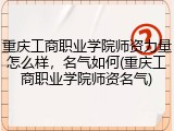重庆工商职业学院师资力量怎么样，名气如何(重庆工商职业学院师资名气)