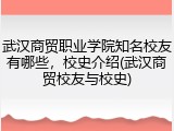 武汉商贸职业学院知名校友有哪些，校史介绍(武汉商贸校友与校史)