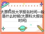太原科技大学报名时间一般是什么时候(太原科大报名时间)