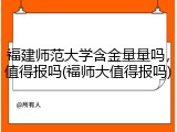 福建师范大学含金量量吗，值得报吗(福师大值得报吗)