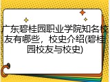 广东碧桂园职业学院知名校友有哪些，校史介绍(碧桂园校友与校史)