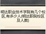 明达职业技术学院有几个校区,有多少人(明达职院校区及人数)