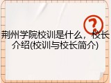 荆州学院校训是什么，校长介绍(校训与校长简介)