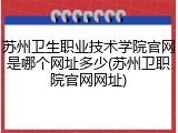 苏州卫生职业技术学院官网是哪个网址多少(苏州卫职院官网网址)