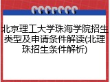 北京理工大学珠海学院招生类型及申请条件解读(北理珠招生条件解析)