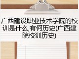 广西建设职业技术学院的校训是什么,有何历史(广西建院校训历史)