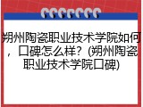 朔州陶瓷职业技术学院如何，口碑怎么样？(朔州陶瓷职业技术学院口碑)