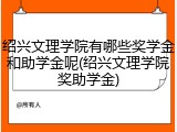 绍兴文理学院有哪些奖学金和助学金呢(绍兴文理学院奖助学金)
