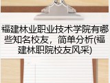 福建林业职业技术学院有哪些知名校友，简单分析(福建林职院校友风采)