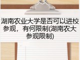 湖南农业大学是否可以进校参观，有何限制(湖南农大参观限制)