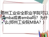 郑州工业安全职业学院可以读mba或者emba吗？为什么(郑州工安院MBA？)
