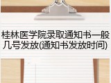 桂林医学院录取通知书一般几号发放(通知书发放时间)