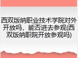西双版纳职业技术学院对外开放吗，能否进去参观(西双版纳职院开放参观吗)