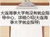大连海事大学有没有就业指导中心，详细介绍(大连海事大学就业指导)