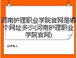 河南护理职业学院官网是哪个网址多少(河南护理职业学院官网)