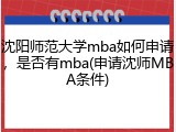沈阳师范大学mba如何申请，是否有mba(申请沈师MBA条件)