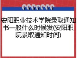 安阳职业技术学院录取通知书一般什么时候发(安阳职院录取通知时间)