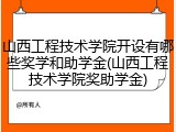 山西工程技术学院开设有哪些奖学和助学金(山西工程技术学院奖助学金)