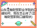 山东圣翰财贸职业学院的口碑如何，现在怎么样了(圣翰财贸职院口碑现状)