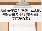 燕山大学里仁学院一年财政拨款大概多少钱(燕大里仁学院年拨款)
