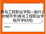 青岛工程职业学院一般什么时候开学(青岛工程职业学院开学时间)