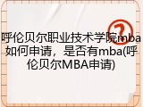 呼伦贝尔职业技术学院mba如何申请，是否有mba(呼伦贝尔MBA申请)