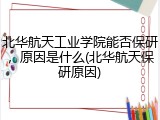 北华航天工业学院能否保研，原因是什么(北华航天保研原因)