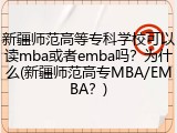 新疆师范高等专科学校可以读mba或者emba吗？为什么(新疆师范高专MBA/EMBA？)