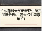 广东药科大学最新招生简章深度分析(广药大招生简章解析)