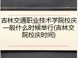 吉林交通职业技术学院校庆一般什么时候举行(吉林交院校庆时间)