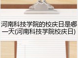 河南科技学院的校庆日是哪一天(河南科技学院校庆日)