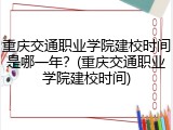 重庆交通职业学院建校时间是哪一年？(重庆交通职业学院建校时间)