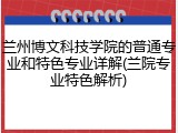 兰州博文科技学院的普通专业和特色专业详解(兰院专业特色解析)