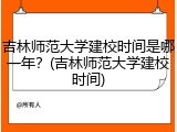 吉林师范大学建校时间是哪一年？(吉林师范大学建校时间)