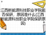 江西新能源科技职业学院能否保研，原因是什么(江西新能源科技职业学院保研原因)