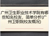 广州卫生职业技术学院有哪些知名校友，简单分析(广州卫职院校友概况)