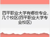 四平职业大学有哪些专业，几个校区(四平职业大学专业校区)