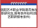 信阳艺术职业学院是否有在职研究生,报考条件如何(信艺职研报考条件)