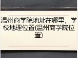 温州商学院地址在哪里，学校地理位置(温州商学院位置)