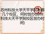 苏州科技大学天平学院有哪几个校区，何时创办(苏州科技大天平学院校区创办时间)