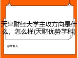 天津财经大学主攻方向是什么，怎么样(天财优势学科)