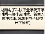 湖南电子科技职业学院开学时间一般什么时候，新生入校注意事项(湖南电子科技开学须知)