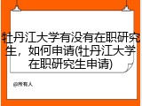 牡丹江大学有没有在职研究生，如何申请(牡丹江大学在职研究生申请)