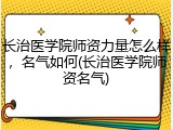长治医学院师资力量怎么样，名气如何(长治医学院师资名气)