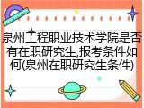 泉州工程职业技术学院是否有在职研究生,报考条件如何(泉州在职研究生条件)