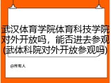 武汉体育学院体育科技学院对外开放吗，能否进去参观(武体科院对外开放参观吗)