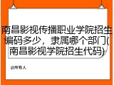 南昌影视传播职业学院招生编码多少，隶属哪个部门(南昌影视学院招生代码)
