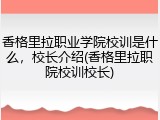 香格里拉职业学院校训是什么，校长介绍(香格里拉职院校训校长)